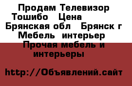 Продам Телевизор Тошибо › Цена ­ 4 200 - Брянская обл., Брянск г. Мебель, интерьер » Прочая мебель и интерьеры   